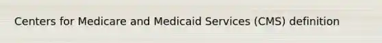 Centers for Medicare and Medicaid Services (CMS) definition