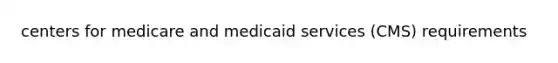 centers for medicare and medicaid services (CMS) requirements