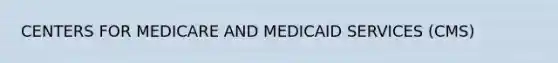 CENTERS FOR MEDICARE AND MEDICAID SERVICES (CMS)