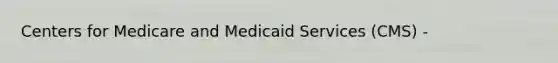 Centers for Medicare and Medicaid Services (CMS) -