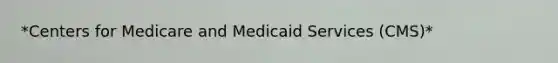 *Centers for Medicare and Medicaid Services (CMS)*