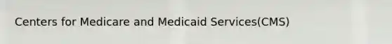 Centers for Medicare and Medicaid Services(CMS)