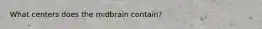 What centers does the midbrain contain?