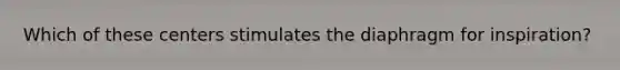 Which of these centers stimulates the diaphragm for inspiration?