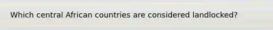 Which central African countries are considered landlocked?