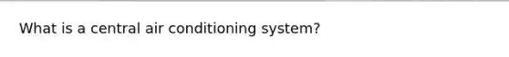 What is a central air conditioning system?
