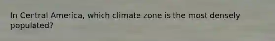 In Central America, which climate zone is the most densely populated?