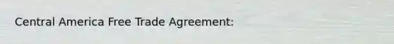 Central America Free Trade Agreement: