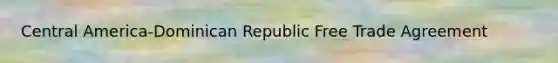 Central America-Dominican Republic Free Trade Agreement