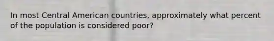 In most Central American countries, approximately what percent of the population is considered poor?