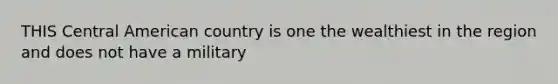 THIS Central American country is one the wealthiest in the region and does not have a military