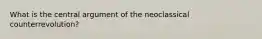 What is the central argument of the neoclassical counterrevolution?