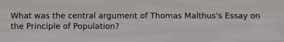 What was the central argument of Thomas Malthus's Essay on the Principle of Population?