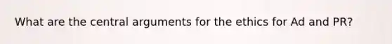 What are the central arguments for the ethics for Ad and PR?