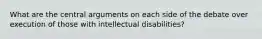 What are the central arguments on each side of the debate over execution of those with intellectual disabilities?