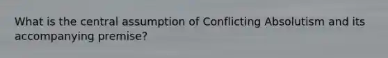 What is the central assumption of Conflicting Absolutism and its accompanying premise?