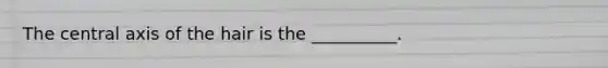 The central axis of the hair is the __________.