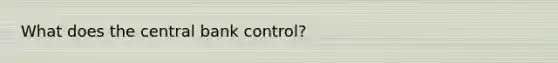 What does the central bank control?