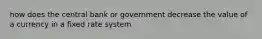 how does the central bank or government decrease the value of a currency in a fixed rate system