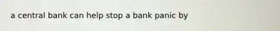 a central bank can help stop a bank panic by