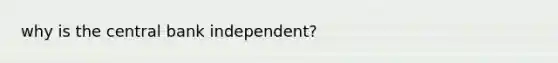 why is the central bank independent?