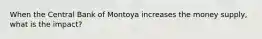 When the Central Bank of Montoya increases the money supply, what is the impact?