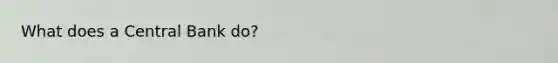 What does a Central Bank do?