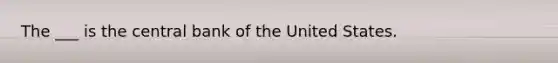 The ___ is the central bank of the United States.