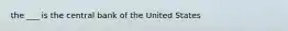 the ___ is the central bank of the United States