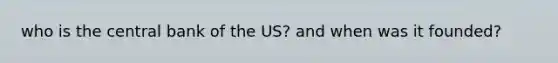 who is the central bank of the US? and when was it founded?