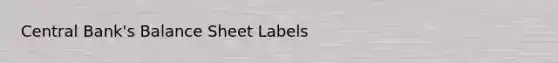 Central Bank's <a href='https://www.questionai.com/knowledge/k1u07UMB1r-balance-sheet' class='anchor-knowledge'>balance sheet</a> Labels