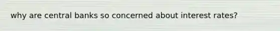 why are central banks so concerned about interest rates?