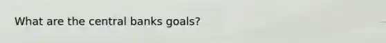 What are the central banks goals?