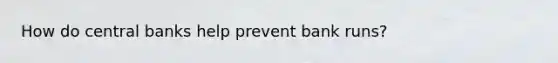 How do central banks help prevent bank runs?