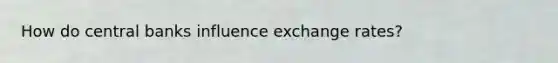 How do central banks influence exchange rates?