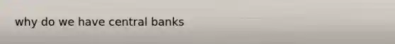 why do we have central banks