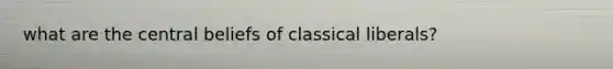 what are the central beliefs of classical liberals?