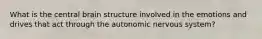 What is the central brain structure involved in the emotions and drives that act through the autonomic nervous system?