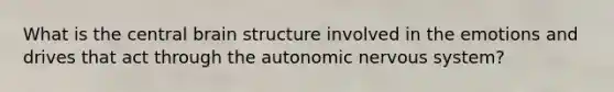 What is the central brain structure involved in the emotions and drives that act through the autonomic nervous system?