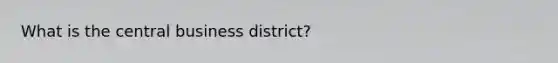 What is the central business district?