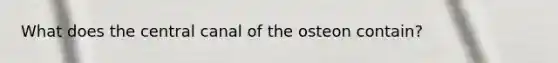 What does the central canal of the osteon contain?