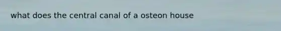 what does the central canal of a osteon house