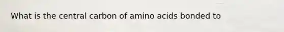 What is the central carbon of <a href='https://www.questionai.com/knowledge/k9gb720LCl-amino-acids' class='anchor-knowledge'>amino acids</a> bonded to