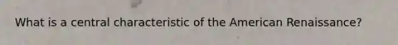 What is a central characteristic of the American Renaissance?