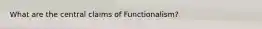 What are the central claims of Functionalism?