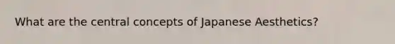 What are the central concepts of Japanese Aesthetics?