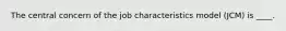 The central concern of the job characteristics model (JCM) is ____.