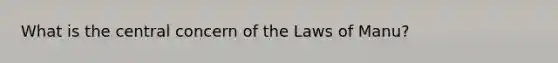 What is the central concern of the Laws of Manu?