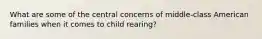 What are some of the central concerns of middle-class American families when it comes to child rearing?