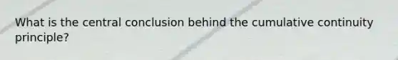 What is the central conclusion behind the cumulative continuity principle?